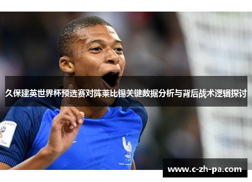 久保建英世界杯预选赛对阵莱比锡关键数据分析与背后战术逻辑探讨