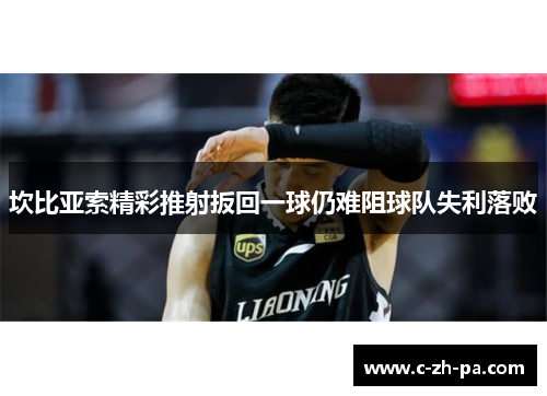 坎比亚索精彩推射扳回一球仍难阻球队失利落败