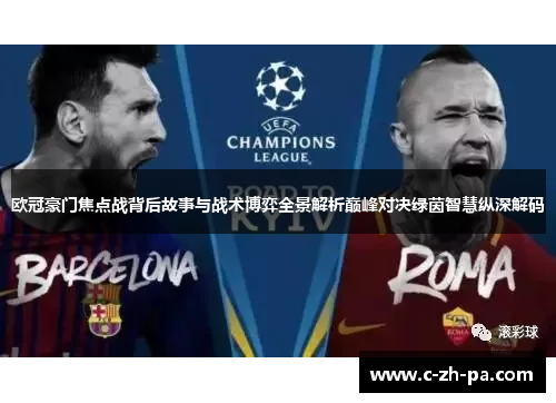 欧冠豪门焦点战背后故事与战术博弈全景解析巅峰对决绿茵智慧纵深解码