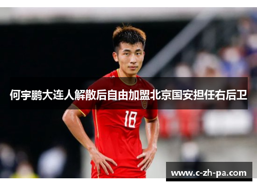 何宇鹏大连人解散后自由加盟北京国安担任右后卫 何宇鹏大连人解散后自由加盟北京国安担任右后卫