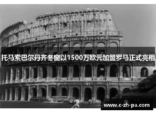 托马索巴尔丹齐冬窗以1500万欧元加盟罗马正式亮相 托马索巴尔丹齐冬窗以1500万欧元加盟罗马正式亮相